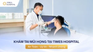 Khám Tai Mũi Họng tại Times Hospital – An toàn, Uy tín, Nhanh chóng